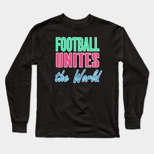 Football Unites The World Long Sleeve T-Shirt